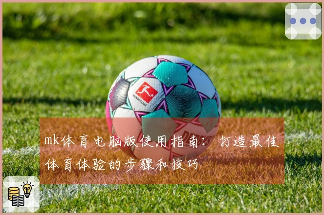 mk体育电脑版使用指南：打造最佳体育体验的步骤和技巧